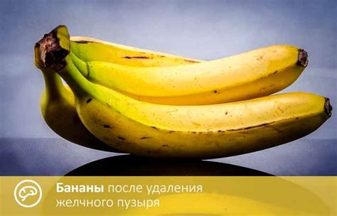 Бананы для людей без желчного пузыря: полезность и особенности