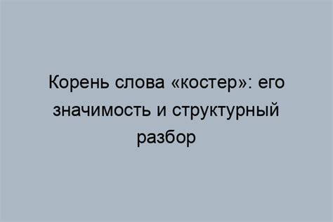 Беседа о причинах формирования слова "костер"