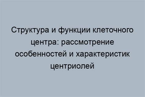 Взаимодействие центриолей с другими клеточными структурами