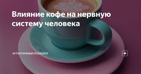 Влияние кофе на нервную систему и осознанность