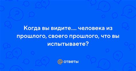 Вы испытываете сильное волнение, когда видите его/ее