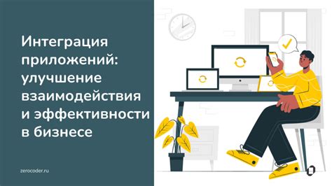 Интеграция систем и улучшение взаимодействия