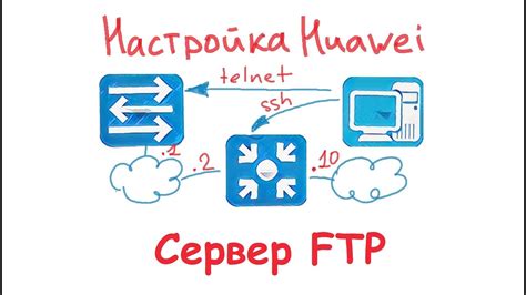 Использование FTP сервера на роутере Huawei: возможности и применение