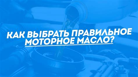 Как выбрать и приобрести правильное моторное масло