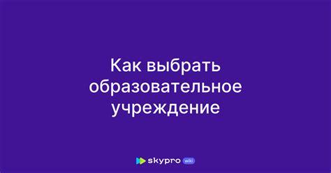 Как выбрать качественное образовательное учреждение