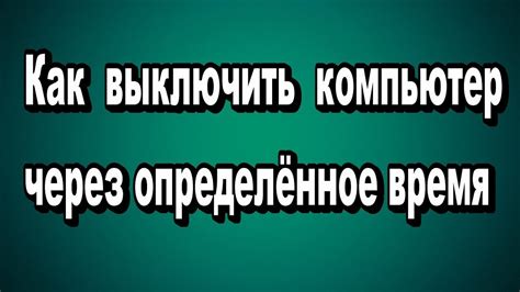 Как выключить компьютер автоматически через некоторое время