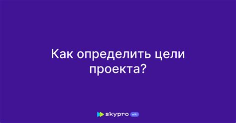 Как определить цель проекта