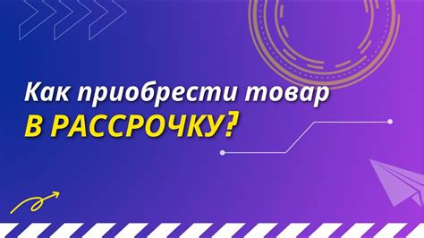 Как приобрести товар в рассрочку: пошаговая инструкция