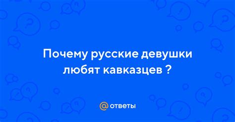 Любовь и страсть: почему русские девушки без ума от кавказцев