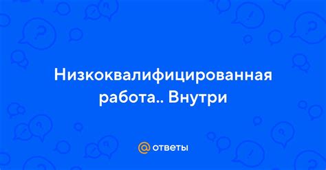 Малооплачиваемая и низкоквалифицированная работа