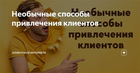 Необычные способы привлечения клиентов: нестандартный подход к рекламе