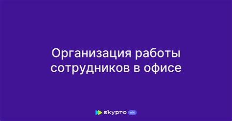 Организация работы сотрудников