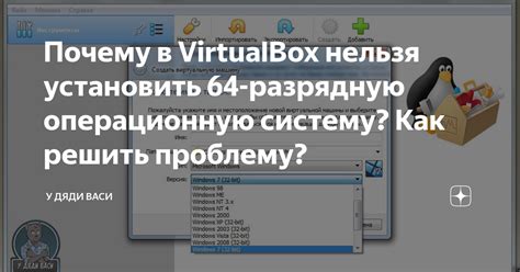 Особенности виртуализации в Virtualbox: почему нельзя запускать 64-битные ОС