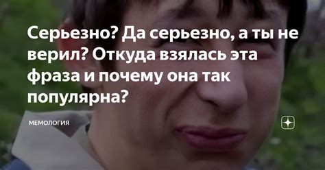 Откуда взялась фраза "почему ты такой серьезный"