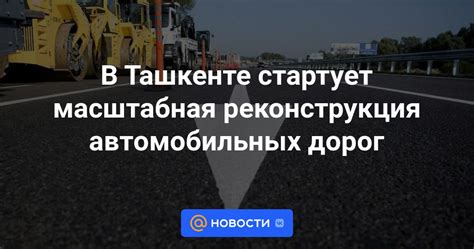 Первый шаг: Реконструкция дорог в Ташкенте