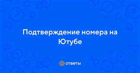 Подтверждение номера телефона на Ютубе - зачем это нужно