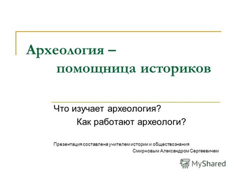 Помощница истории: археология как способ раскрыть тайны прошлого