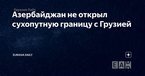 Почему Азербайджан не открывает сухопутную границу