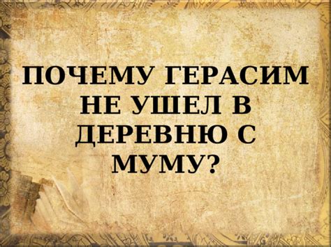 Почему Герасим не взял Муму на деревню?