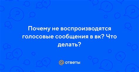 Почему голосовые сообщения не воспроизводятся?