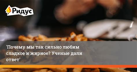 Почему мы любим жирное и жареное мясо