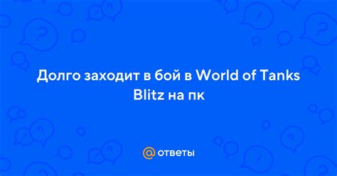 Почему WOT Blitz долго загружается в бой?