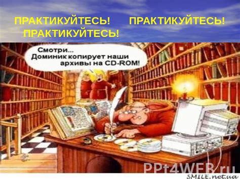 Практикуйтесь, практикуйтесь, практикуйтесь!