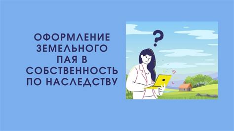 Практические советы по оформлению пая земли в собственность по наследству колхоз