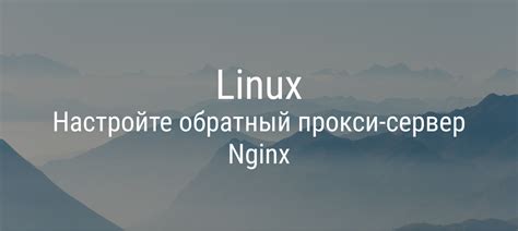 Превращение Nginx в обратный прокси-сервер для балансировки нагрузки