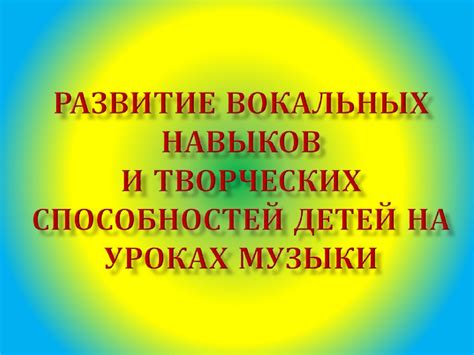 Развитие музыкальных и вокальных навыков