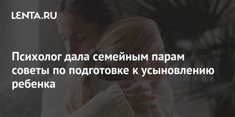 Советы по подготовке к усыновлению ребенка