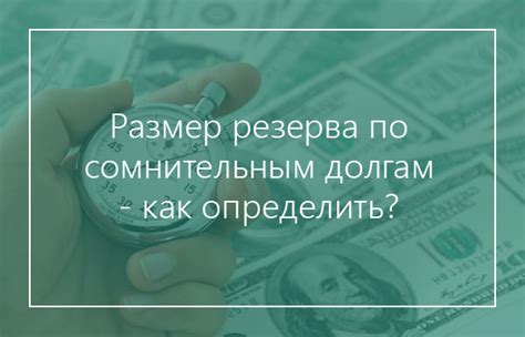 Советы экспертов по созданию резерва на сомнительные долги