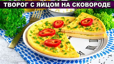 Творог с яйцом: быстро, вкусно и полезно