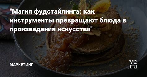 Уникальные секреты, которые превратят ваши блюда в настоящие произведения искусства