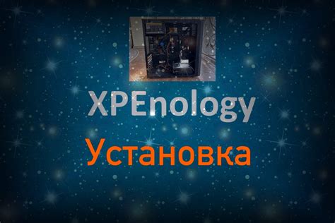 Установка Xpenology на NAS: шаги и инструкции