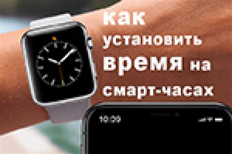 Шаг 3: Настройте время и дату на часах через приложение на смартфоне