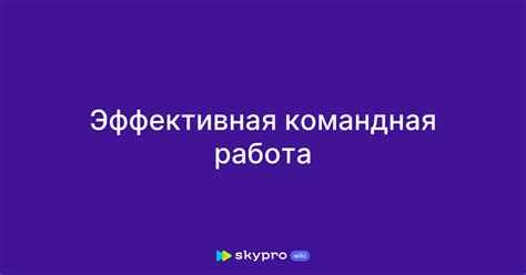 Эффективная коммуникация и командная работа